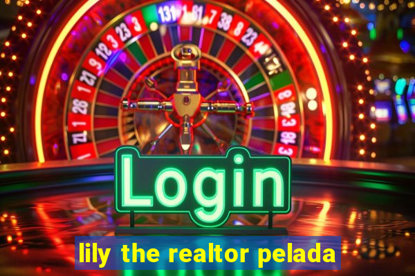 lily the realtor pelada